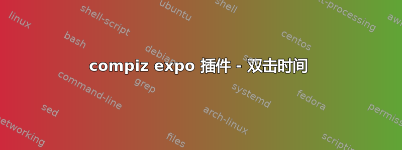 compiz expo 插件 - 双击时间