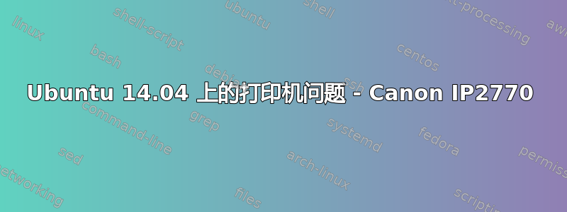 Ubuntu 14.04 上的打印机问题 - Canon IP2770