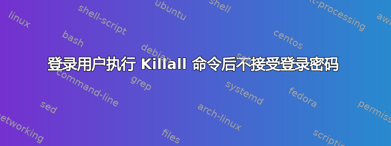 登录用户执行 Killall 命令后不接受登录密码