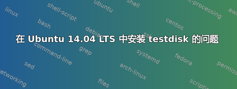 在 Ubuntu 14.04 LTS 中安装 testdisk 的问题