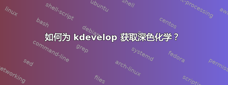 如何为 kdevelop 获取深色化学？