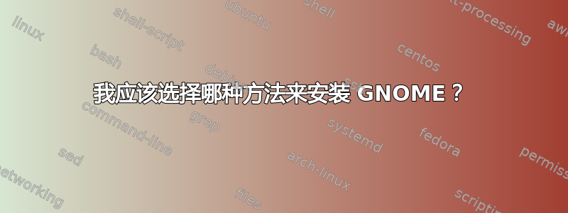 我应该选择哪种方法来安装 GNOME？