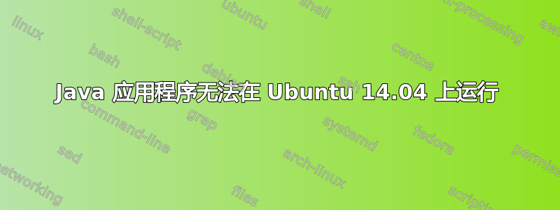 Java 应用程序无法在 Ubuntu 14.04 上运行