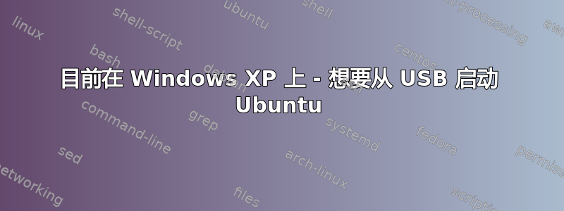 目前在 Windows XP 上 - 想要从 USB 启动 Ubuntu