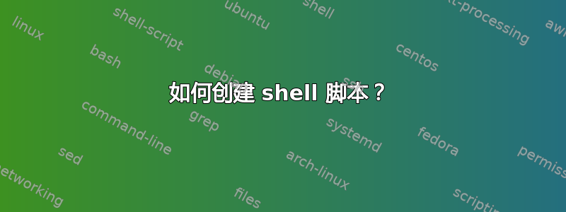 如何创建 shell 脚本？