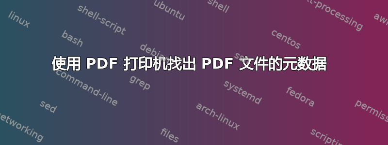 使用 PDF 打印机找出 PDF 文件的元数据 