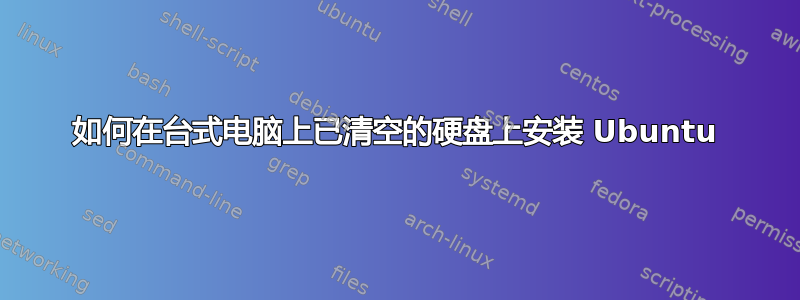 如何在台式电脑上已清空的硬盘上安装 Ubuntu