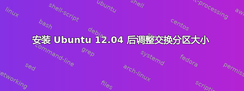 安装 Ubuntu 12.04 后调整交换分区大小