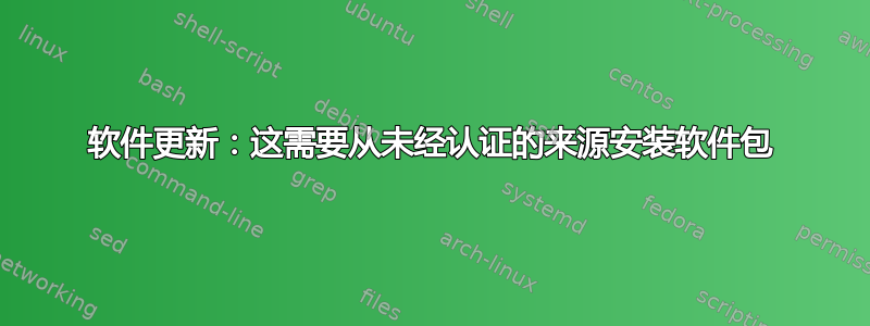 软件更新：这需要从未经认证的来源安装软件包