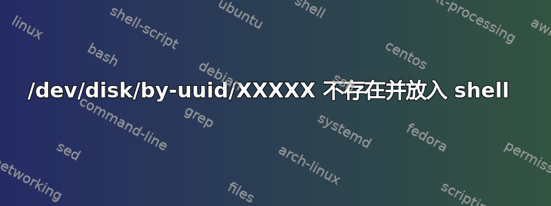 /dev/disk/by-uuid/XXXXX 不存在并放入 shell 