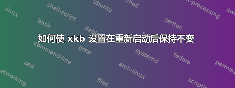 如何使 xkb 设置在重新启动后保持不变