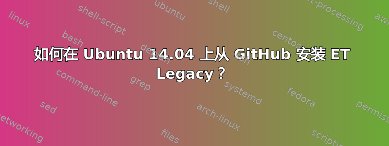 如何在 Ubuntu 14.04 上从 GitHub 安装 ET Legacy？