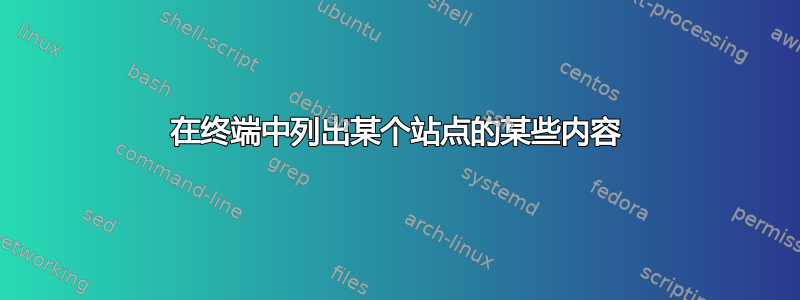 在终端中列出某个站点的某些内容