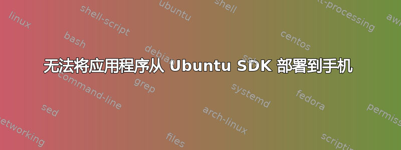 无法将应用程序从 Ubuntu SDK 部署到手机