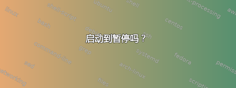 启动到暂停吗？