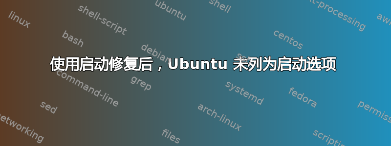 使用启动修复后，Ubuntu 未列为启动选项