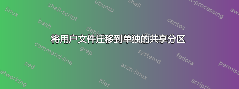 将用户文件迁移到单独的共享分区