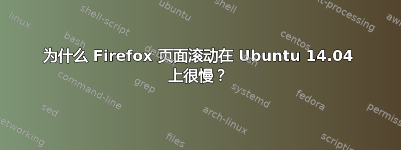 为什么 Firefox 页面滚动在 Ubuntu 14.04 上很慢？