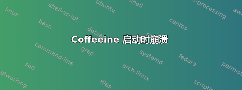 Coffeeine 启动时崩溃