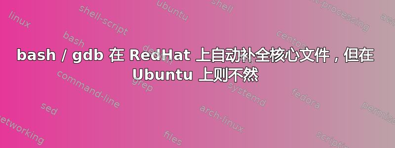 bash / gdb 在 RedHat 上自动补全核心文件，但在 Ubuntu 上则不然