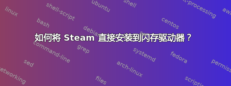 如何将 Steam 直接安装到闪存驱动器？