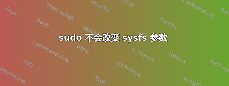 sudo 不会改变 sysfs 参数