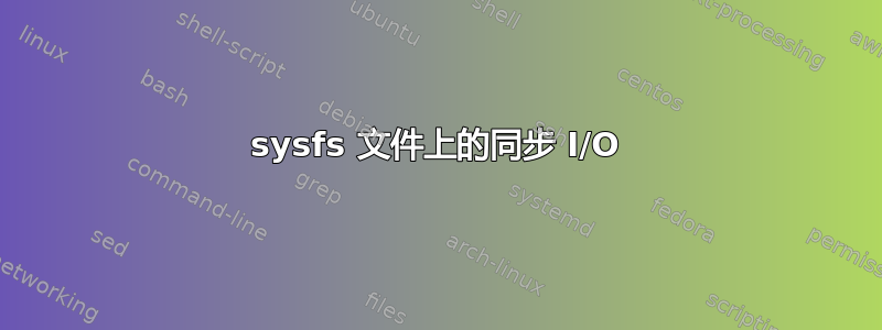 sysfs 文件上的同步 I/O