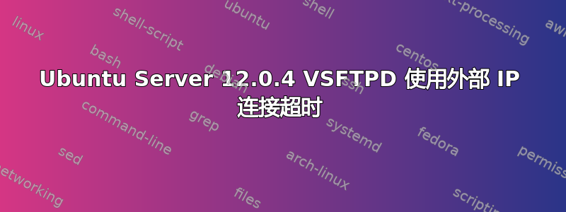 Ubuntu Server 12.0.4 VSFTPD 使用外部 IP 连接超时