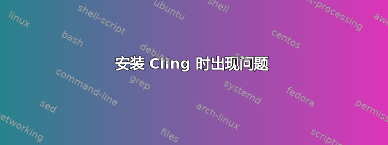 安装 Cling 时出现问题