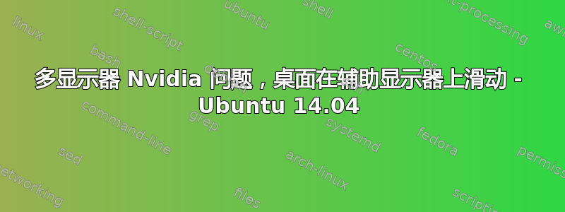 多显示器 Nvidia 问题，桌面在辅助显示器上滑动 - Ubuntu 14.04