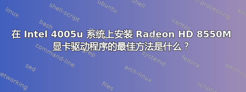 在 Intel 4005u 系统上安装 Radeon HD 8550M 显卡驱动程序的最佳方法是什么？