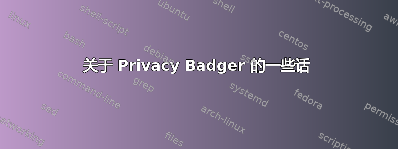 关于 Privacy Badger 的一些话