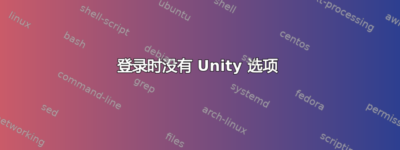 登录时没有 Unity 选项