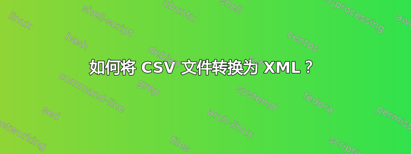 如何将 CSV 文件转换为 XML？