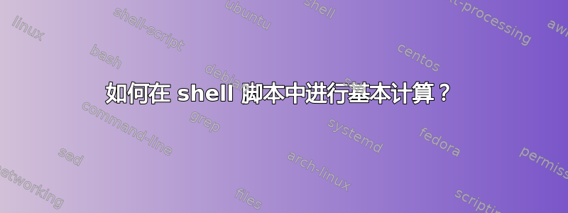 如何在 shell 脚本中进行基本计算？