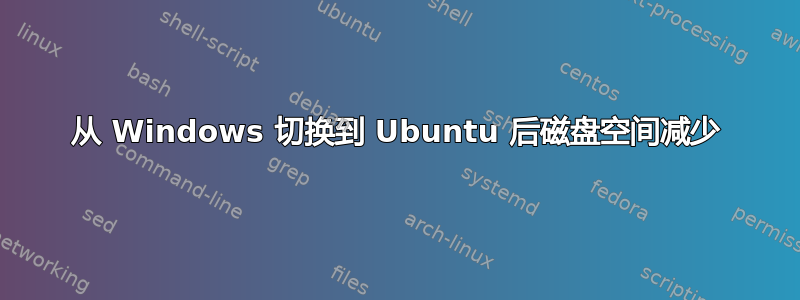 从 Windows 切换到 Ubuntu 后磁盘空间减少