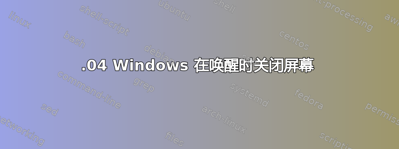 14.04 Windows 在唤醒时关闭屏幕