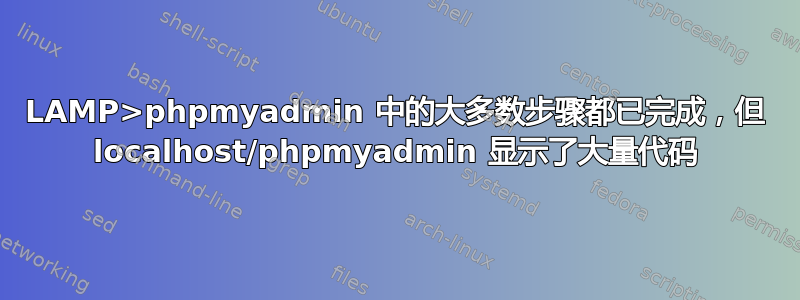 LAMP>phpmyadmin 中的大多数步骤都已完成，但 localhost/phpmyadmin 显示了大量代码