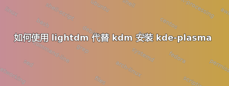 如何使用 lightdm 代替 kdm 安装 kde-plasma