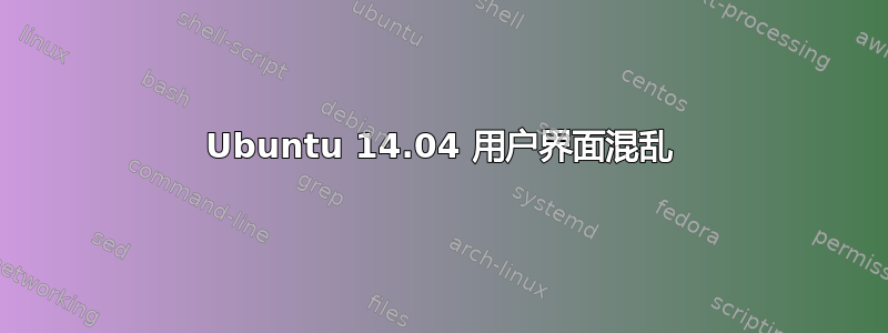 Ubuntu 14.04 用户界面混乱