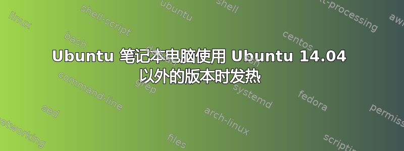 Ubuntu 笔记本电脑使用 Ubuntu 14.04 以外的版本时发热