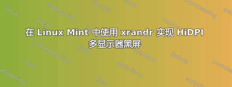 在 Linux Mint 中使用 xrandr 实现 HiDPI 多显示器黑屏