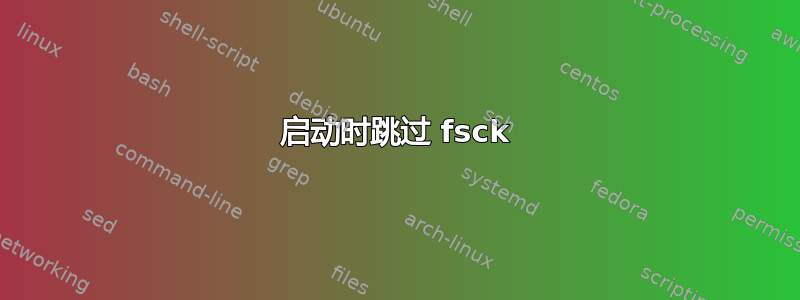 启动时跳过 fsck