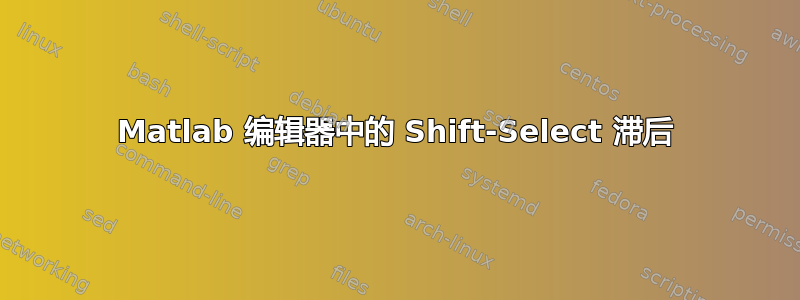 Matlab 编辑器中的 Shift-Select 滞后