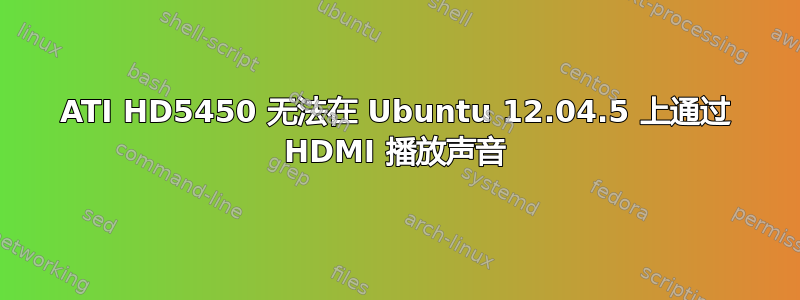 ATI HD5450 无法在 Ubuntu 12.04.5 上通过 HDMI 播放声音