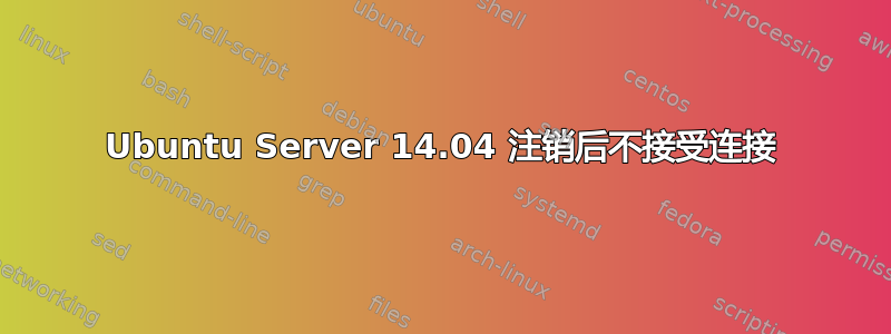 Ubuntu Server 14.04 注销后不接受连接