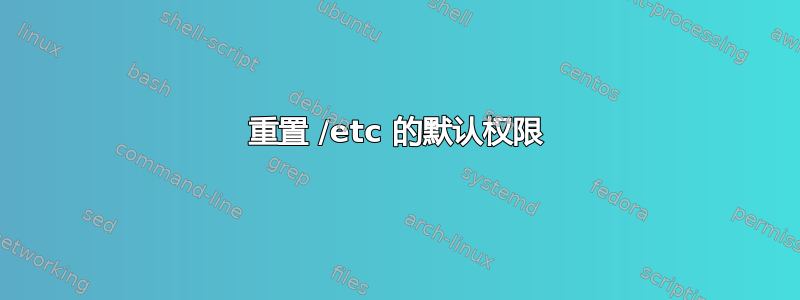 重置 /etc 的默认权限