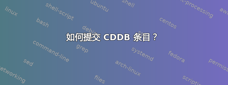 如何提交 CDDB 条目？