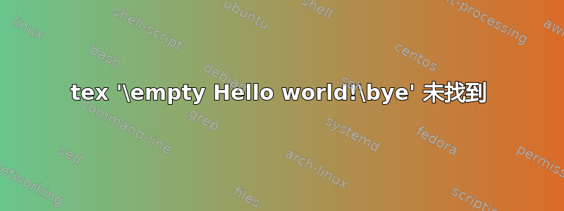 tex '\empty Hello world!\bye' 未找到