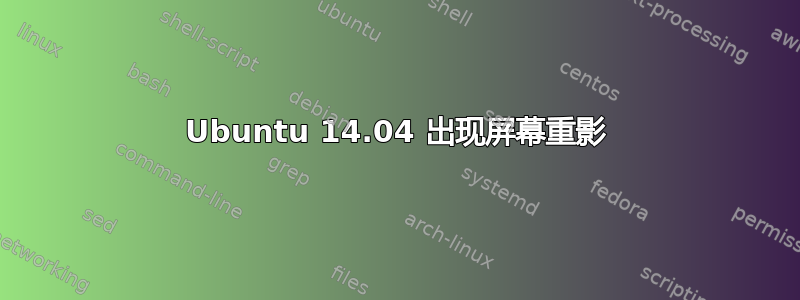 Ubuntu 14.04 出现屏幕重影